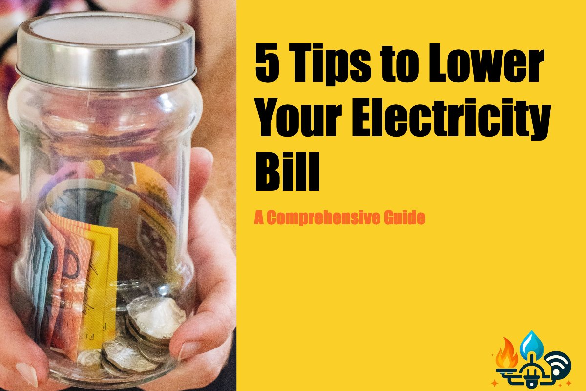 5 Tips to Lower Your Electricity Bill: A Comprehensive Guide